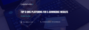 Top 5 CMS Platforms for E-commerce Website – DigiSparx Quick Guide
